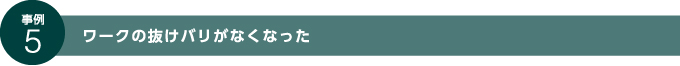 事例5 ワークの抜けバリがなくなった